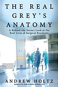 The Real Greys Anatomy: A Behind-The-Scenes Look at the Real Lives of Surgical Residents (Paperback)