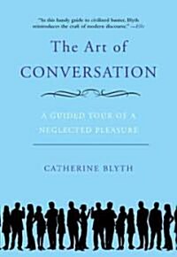 The Art of Conversation: A Guided Tour of a Neglected Pleasure (Paperback)