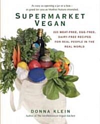 Supermarket Vegan: 225 Meat-Free, Egg-Free, Dairy-Free Recipes for Real People in the Real World: A Cookbook (Paperback)