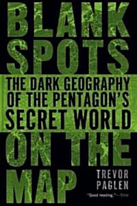 Blank Spots on the Map: The Dark Geography of the Pentagons Secret World (Paperback)