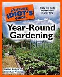 The Complete Idiots Guide to Year-Round Gardening (Paperback, Original)