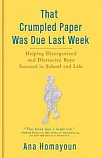 That Crumpled Paper Was Due Last Week: Helping Disorganized and Distracted Boys Succeed in School and Life (Paperback)