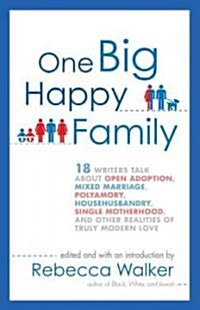 One Big Happy Family: 18 Writers Talk about Open Adoption, Mixed Marriage, Polyamory, Househusbandry, Single Motherhood, and Other Realities (Paperback)