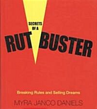 Secrets of a Rutbuster: Breaking Rules and Selling Dreams (Hardcover)