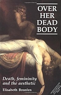Over Her Dead Body : Death, Femininity and the Aesthetic (Paperback)