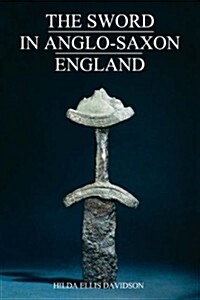 The Sword in Anglo-Saxon England : Its Archaeology and Literature (Paperback)