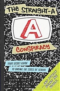 The Straight-A Conspiracy : Your Secret Guide to Ending the Stress of School and Totally Ruling the World (Paperback)