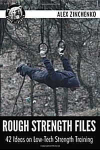 Rough Strength Files: 42 Ideas on Low-Tech Strength Training (Paperback)