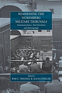 Reassessing the Nuremberg Military Tribunals : Transitional Justice, Trial Narratives, and Historiography (Paperback)