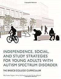 Independence, Social, and Study Strategies for Young Adults with Autism Spectrum Disorder : The Basics College Curriculum (Paperback)