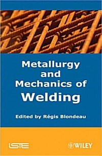 Metallurgy and Mechanics of Welding : Processes and Industrial Applications (Hardcover)