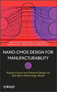 Nano-CMOS design for manufacturability : robust circuit and physical design for sub-65 nm technology nodes