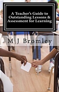 A Teachers Guide to Outstanding Lessons and Assessment for Learning: Limited Compendium Edition (Paperback)