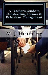 A Teachers Guide to Outstanding Lessons and Behaviour Management: Limited Compendium Edition (Paperback)