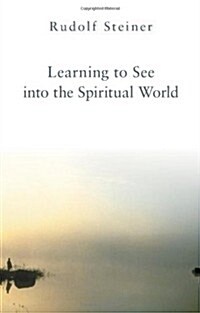 Learning to See Into the Spiritual World: Lectures to the Workers at the Goetheanum (Paperback, Revised)