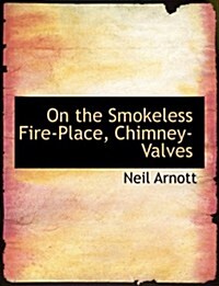 On the Smokeless Fire-place, Chimney-valves (Paperback, Large Print)