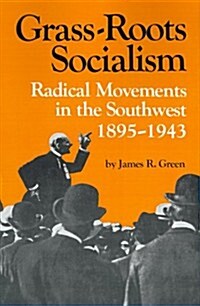 Grass-Roots Socialism: Radical Movements in the Southwest, 1895-1943 (Paperback)