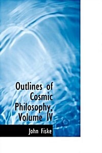 Outlines of Cosmic Philosophy, Volume IV (Paperback)