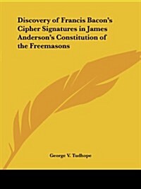 Discovery of Francis Bacons Cipher Signatures in James Andersons Constitution of the Freemasons (Paperback)