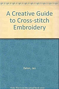 A Creative Guide to Cross Stitch Embroidery (Paperback)