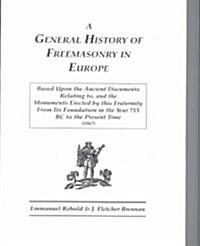 General History of Freemasonry in Europe Based Upon the Ancient Documents Relating To, and the Monuments Erected by This Fraternity from Its Foundatio (Paperback)