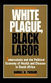 White Plague, Black Labor: Tuberculosis and the Political Economy of Health and Disease in South Africa (Paperback)