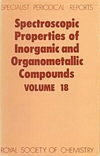 Spectroscopic Properties of Inorganic and Organometallic Compounds : Volume 18 (Hardcover)