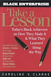 Take a Lesson: Todays Black Achievers on How They Made It and What They Learned Along the Way (Hardcover)