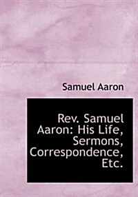 REV. Samuel Aaron: His Life, Sermons, Correspondence, Etc. (Large Print Edition) (Paperback)