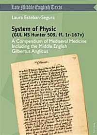 System of Physic (Gul MS Hunter 509, Ff. 1r-167v): A Compendium of Mediaeval Medicine Including the Middle English Gilbertus Anglicus (Paperback)
