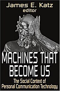 Machines That Become Us : The Social Context of Personal Communication Technology (Hardcover)