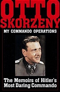 Otto Skorzeny: My Commando Operations: The Memoirs of Hitlers Most Daring Commando (Hardcover)