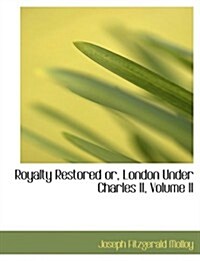 Royalty Restored Or, London Under Charles II, Volume II (Paperback)