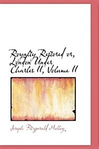 Royalty Restored Or, London Under Charles II, Volume II (Paperback)