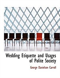 Wedding Etiquette and Usages of Polite Society (Hardcover, Large Print)