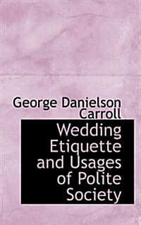 Wedding Etiquette and Usages of Polite Society (Hardcover)