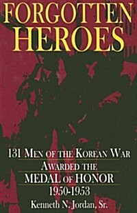 Forgotten Heroes: 131 Men of the Korean War Awarded the Medal of Honor 1950-1953 (Hardcover)