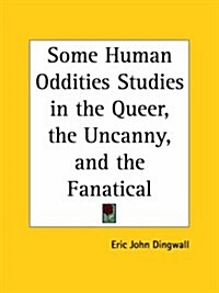 Some Human Oddities Studies in the Queer, the Uncanny, and the Fanatical 1947 (Paperback)