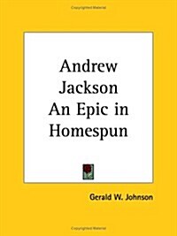 Andrew Jackson an Epic in Homespun 1927 (Paperback)