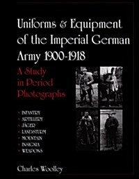 Uniforms & Equipment of the Imperial German Army 1900-1918: A Study in Period Photographs (Hardcover)