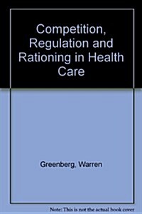 Competition, Regulation and Rationing in Health Care (Hardcover)