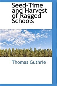 Seed-time and Harvest of Ragged Schools (Hardcover)