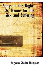 Songs in the Night: Or, Hymns for the Sick and Suffering (Paperback)