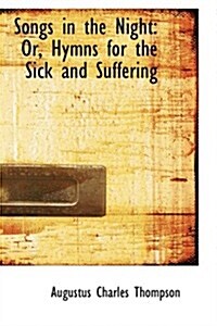 Songs in the Night: Or, Hymns for the Sick and Suffering (Hardcover)