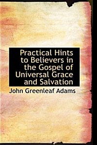Practical Hints to Believers in the Gospel of Universal Grace and Salvation (Hardcover)