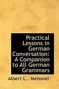 Practical Lessons in German Conversation: A Companion to All German Grammars (Paperback)