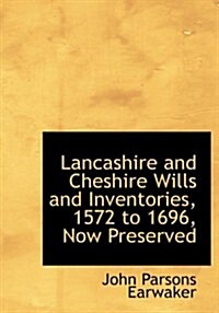 Lancashire and Cheshire Wills and Inventories, 1572 to 1696, Now Preserved (Hardcover)