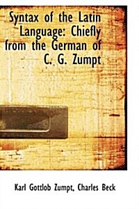 Syntax of the Latin Language: Chiefly from the German of C. G. Zumpt (Hardcover)