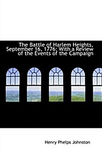 The Battle of Harlem Heights, September 16, 1776: With a Review of the Events of the Campaign (Hardcover)