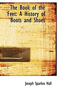 The Book of the Feet: A History of Boots and Shoes (Hardcover)